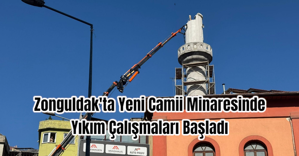 Zonguldak'ta Yeni Camii Minaresinde Yıkım Çalışmaları Başladı