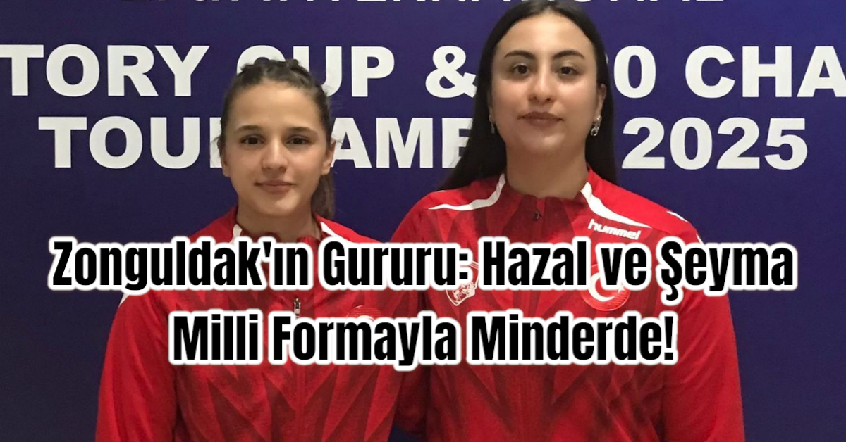 Zonguldak'ın Gururu: Hazal ve Şeyma Milli Formayla Minderde!