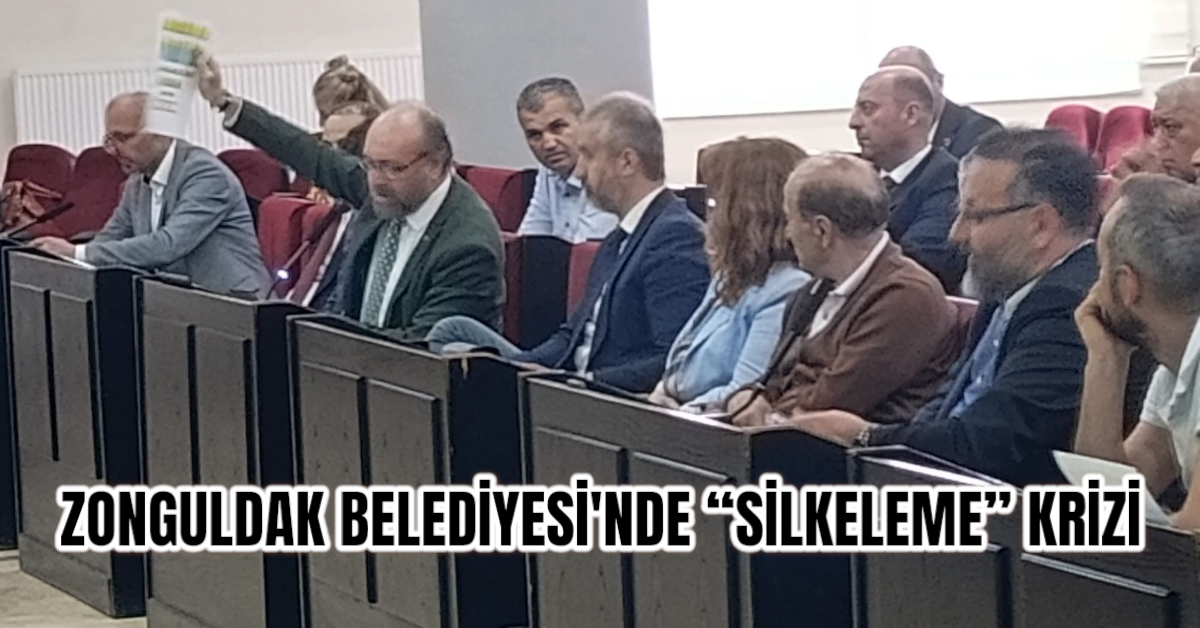 ZONGULDAK BELEDİYESİ'NDE “SİLKELEME” KRİZİ: MECLİSTE GERİLİM TIRMANDI