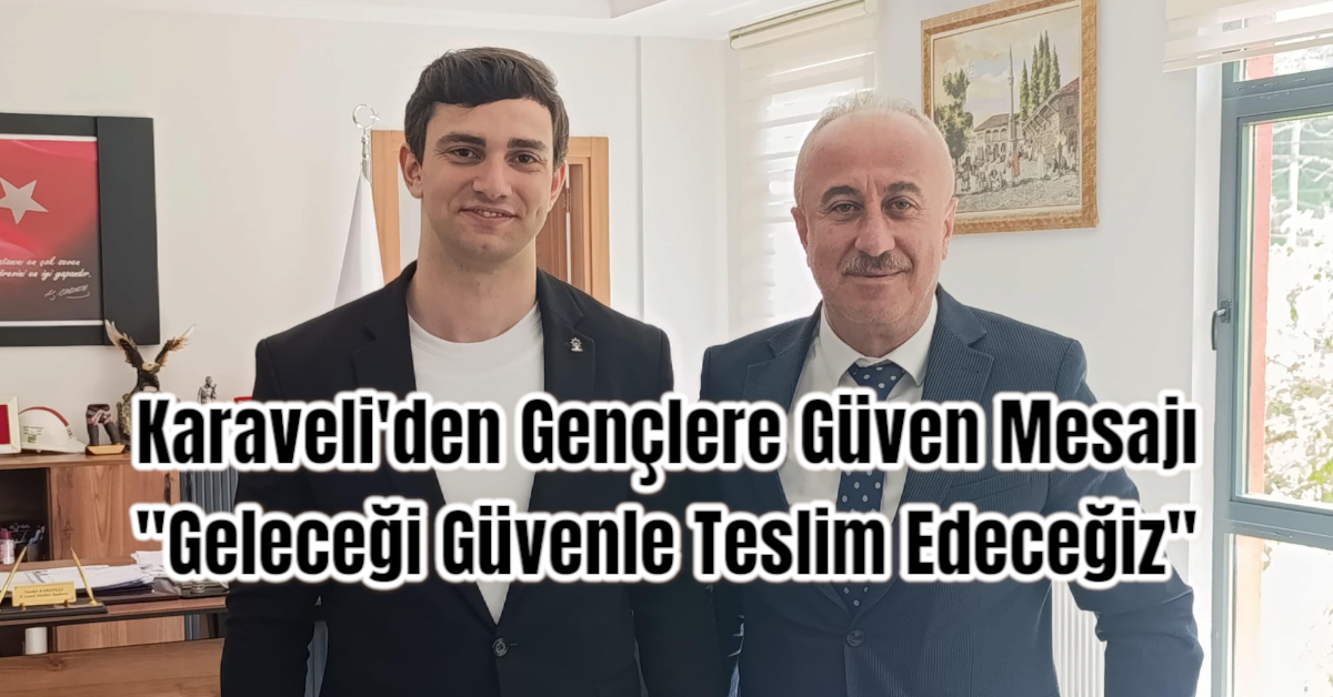 Karaveli'den Gençlere Güven Mesajı: 