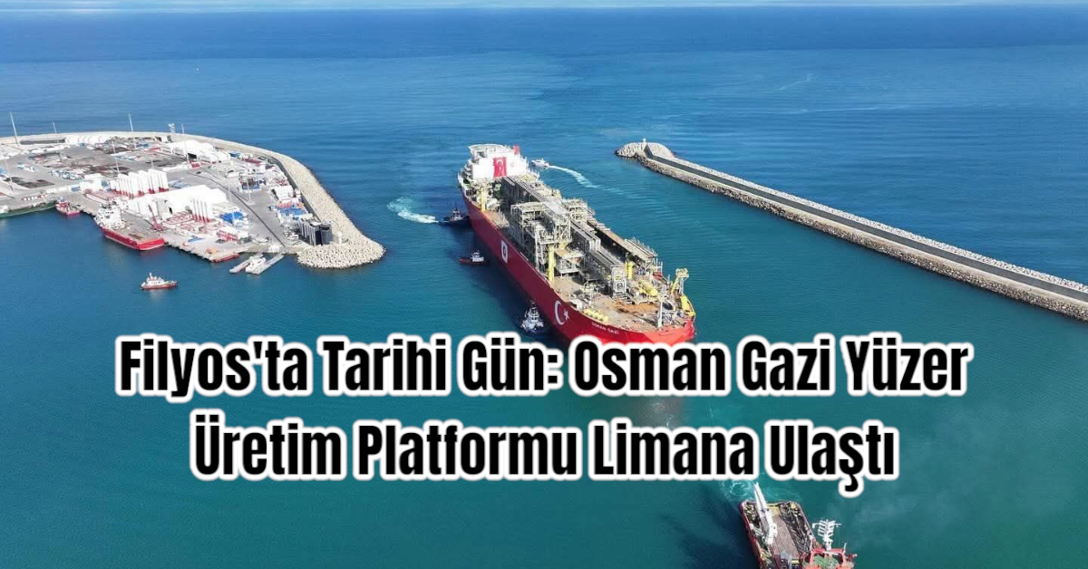 Filyos'ta Tarihi Gün: Osman Gazi Yüzer Üretim Platformu Limana Ulaştı