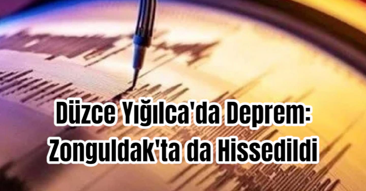 Düzce Yığılca'da Deprem: Zonguldak'ta da Hissedildi
