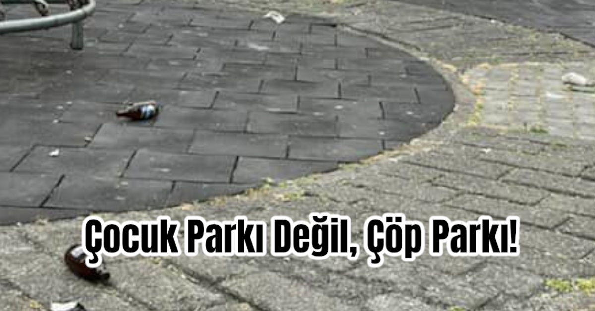 Çocuk Parkı Değil, Çöp Parkı! 