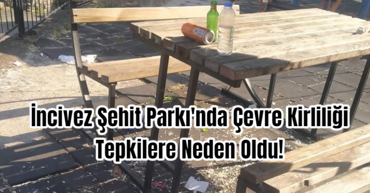 İncivez Şehit Parkı'nda Çevre Kirliliği Tepkilere Neden Oldu!