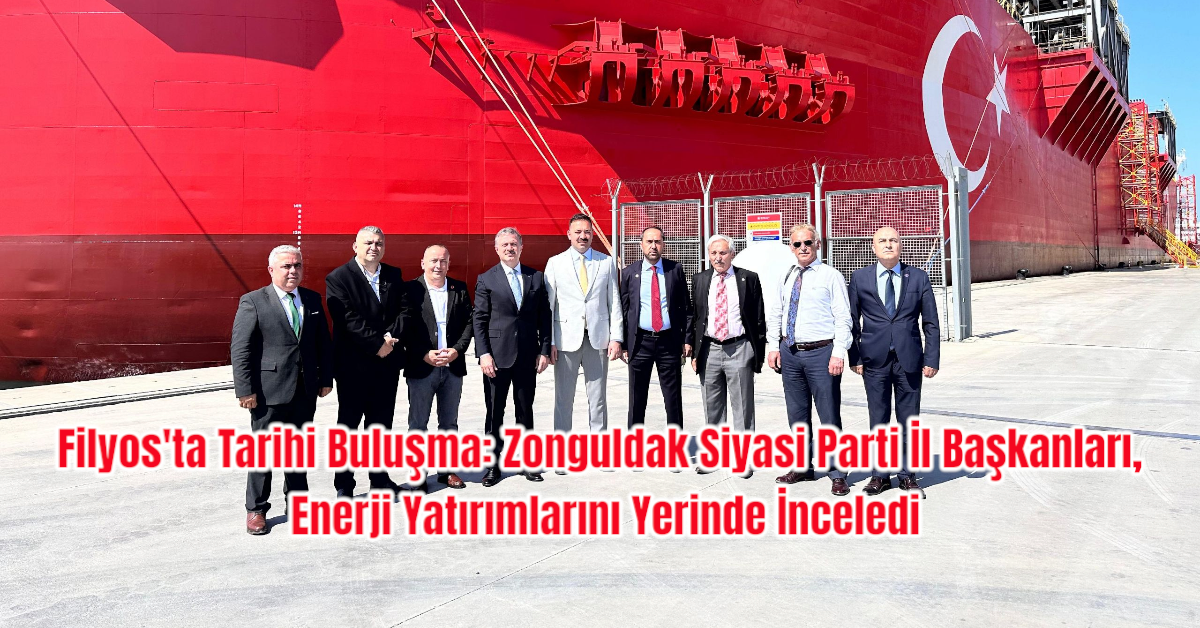 Filyos'ta Tarihi Buluşma: Zonguldak Siyasi Parti İl Başkanları, Enerji Yatırımlarını Yerinde İnceledi