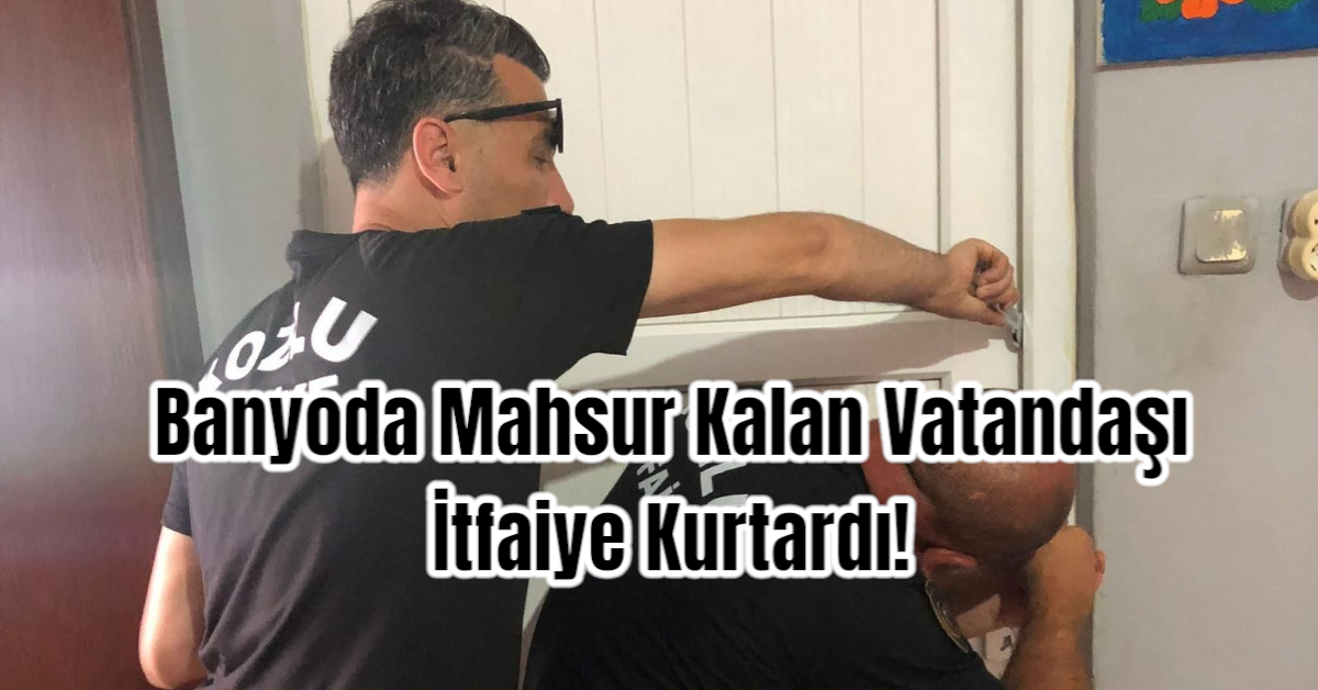 Banyoda Mahsur Kalan Vatandaşı İtfaiye Kurtardı!