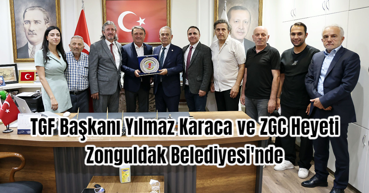 TGF Başkanı Yılmaz Karaca ve ZGC Heyeti Zonguldak Belediyesi'nde