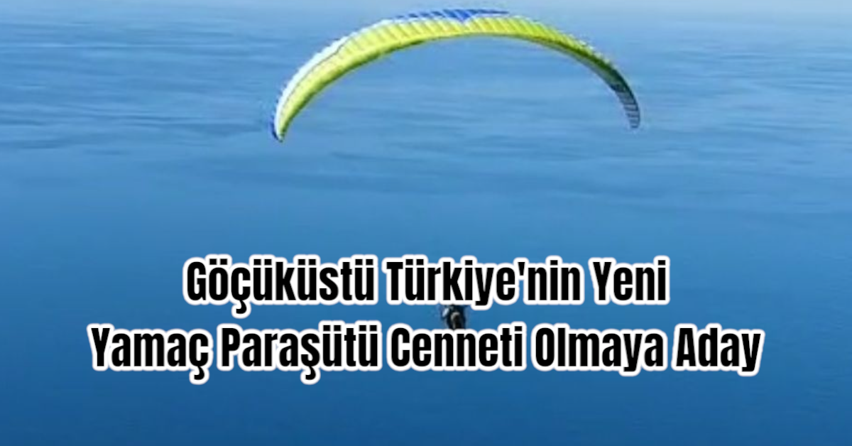 Göçüküstü Türkiye'nin Yeni Yamaç Paraşütü Cenneti Olmaya Aday