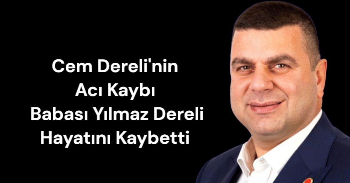 Cem Dereli'nin Acı Kaybı: Babası Yılmaz Dereli Hayatını Kaybetti
