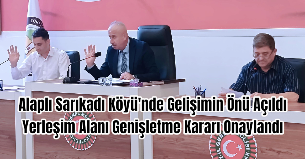 Alaplı Sarıkadı Köyü'nde Gelişimin Önü Açıldı: Yerleşim Alanı Genişletme Kararı Onaylandı