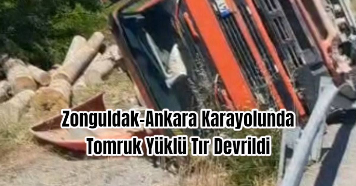 Zonguldak-Ankara Karayolunda Tomruk Yüklü Tır Devrildi