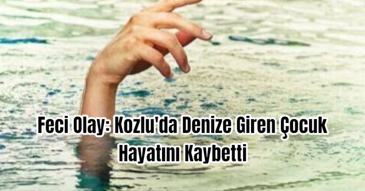 Feci Olay: Kozlu'da Denize Giren Çocuk Hayatını Kaybetti