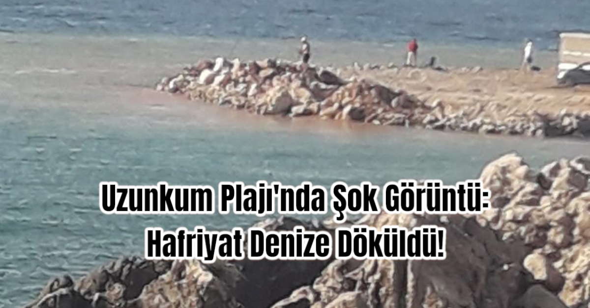 Uzunkum Plajı'nda Şok Görüntü: Hafriyat Denize Döküldü! 