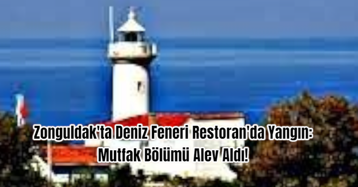 Zonguldak'ta Deniz Feneri Restoran'da Yangın: Mutfak Bölümü Alev Aldı!