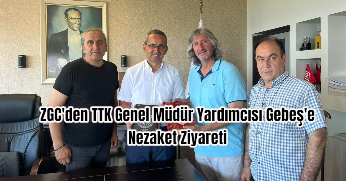 ZGC'den TTK Genel Müdür Yardımcısı Gebeş'e Nezaket Ziyareti