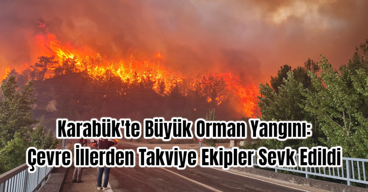 Karabük'te Büyük Orman Yangını: Çevre İllerden Takviye Ekipler Sevk Edildi