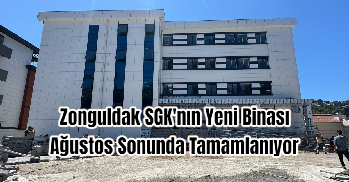 Zonguldak SGK'nın Yeni Binası Ağustos Sonunda Tamamlanıyor