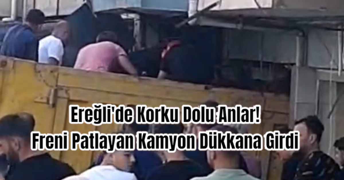 Ereğli'de Korku Dolu Anlar!  Freni Patlayan Kamyon Dükkana Girdi