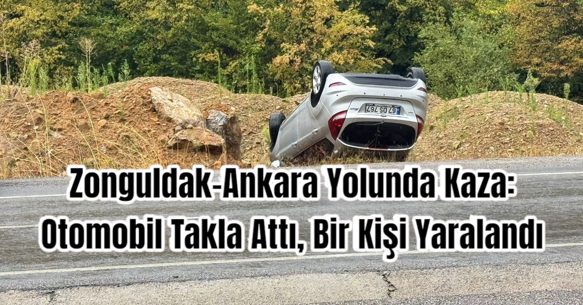 Zonguldak-Ankara Yolunda Kaza: Otomobil Takla Attı, Bir Kişi Yaralandı 
