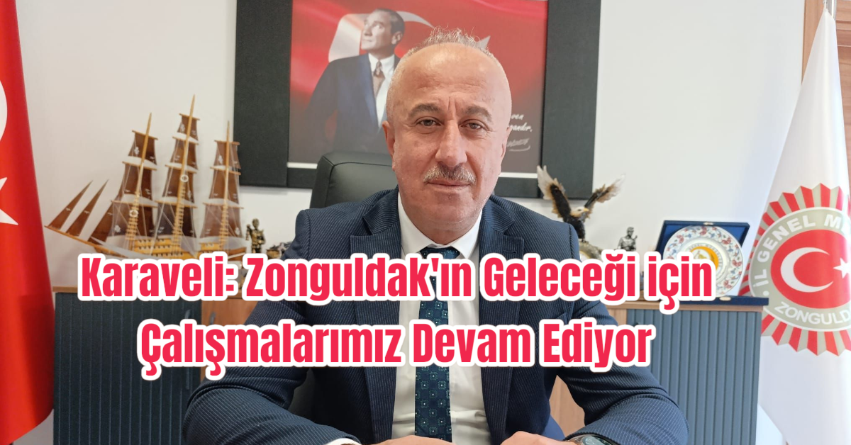 Karaveli: Zonguldak'ın Geleceği için Çalışmalarımız Devam Ediyor