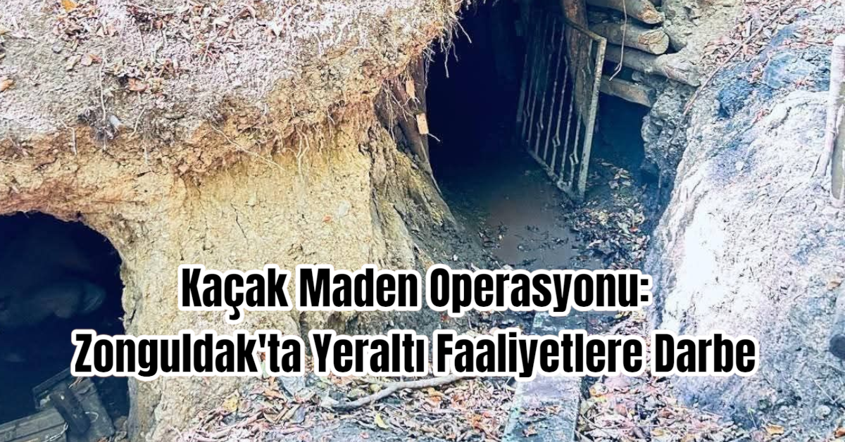 Kaçak Maden Operasyonu: Zonguldak'ta Yeraltı Faaliyetlere Darbe