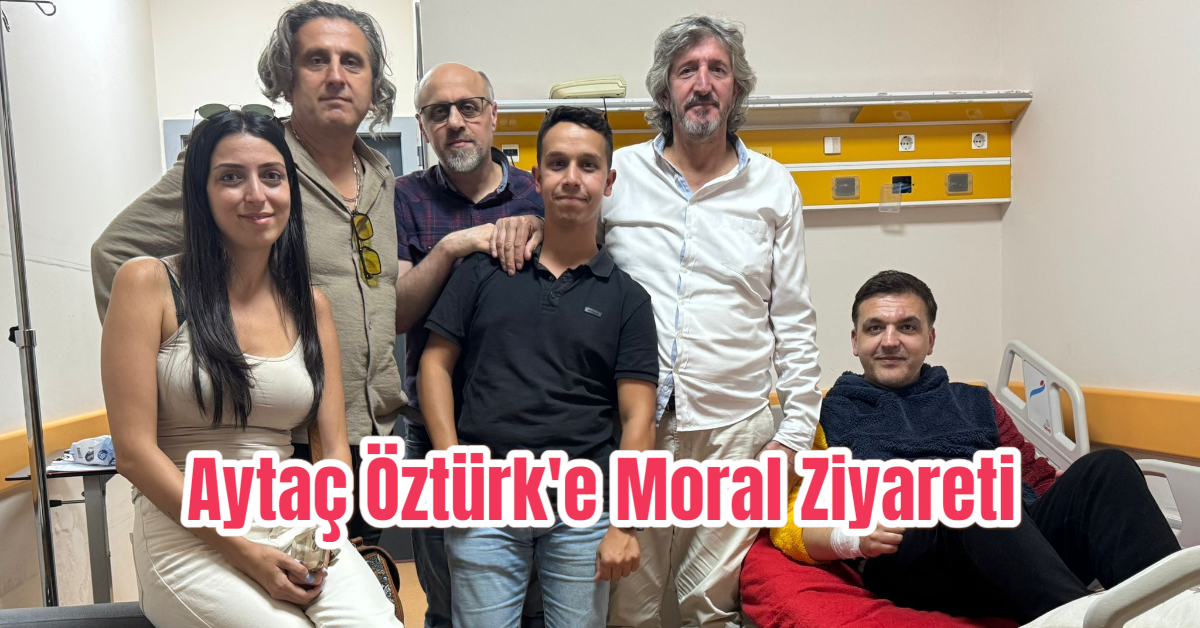 Aytaç Öztürk'e Moral Ziyareti