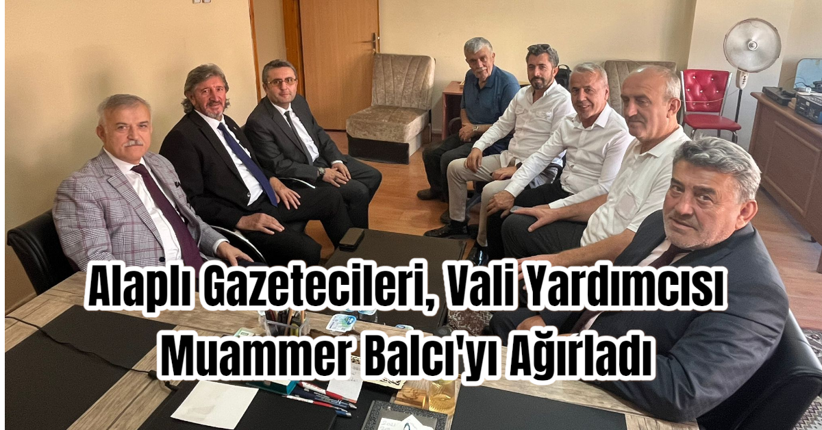 Alaplı Gazetecileri, Vali Yardımcısı Muammer Balcı'yı Ağırladı