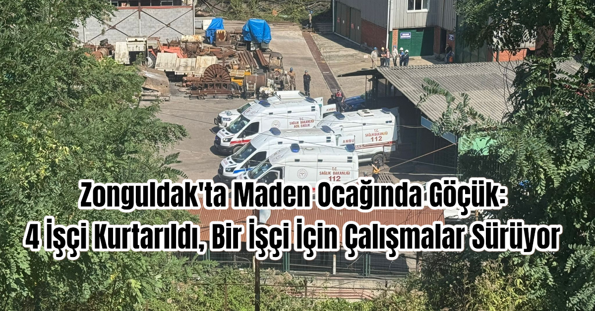 Zonguldak'ta Maden Ocağında Göçük: 4 İşçi Kurtarıldı, Bir İşçi İçin Çalışmalar Sürüyor