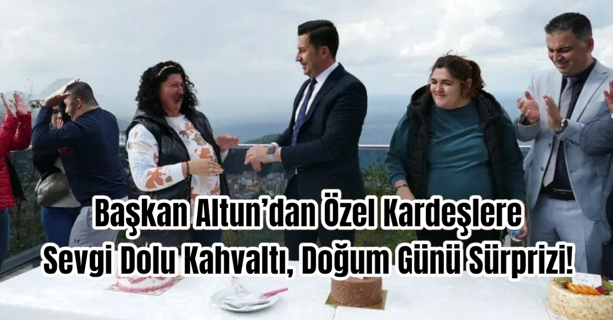 Başkan Altun’dan Özel Kardeşlere Sevgi Dolu Kahvaltı, Doğum Günü Sürprizi!