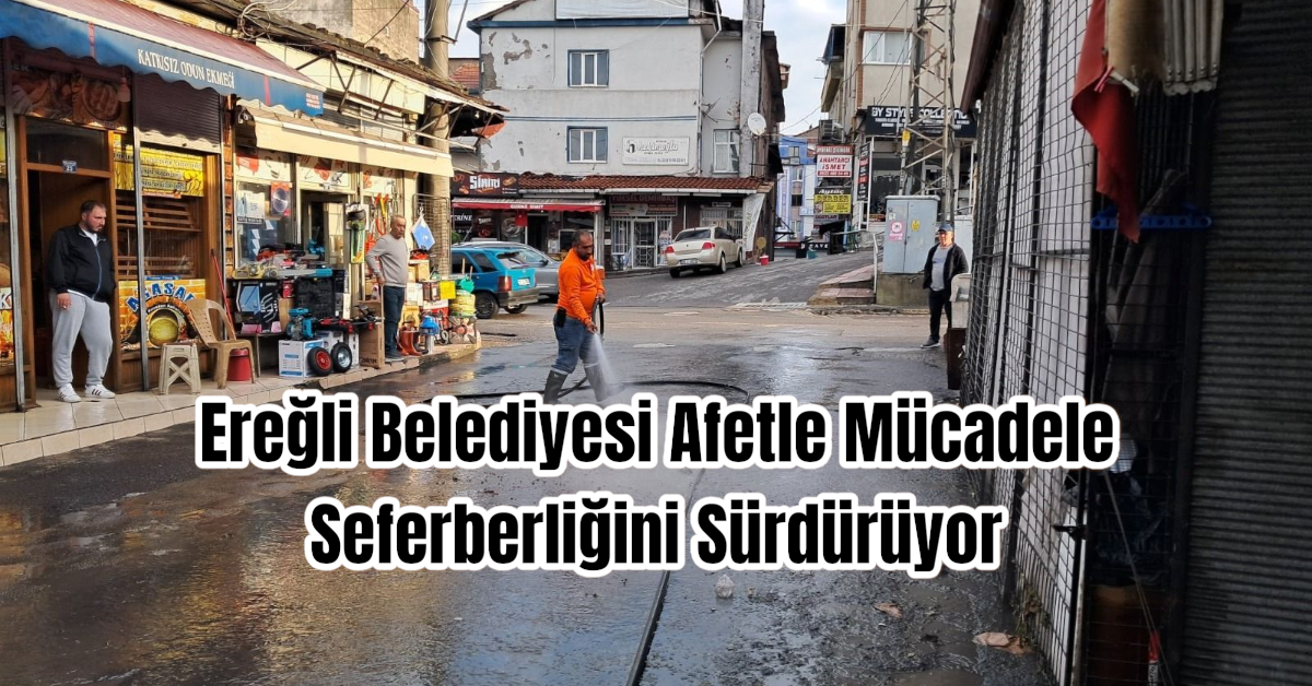 Ereğli Belediyesi Afetle Mücadele Seferberliğini Sürdürüyor