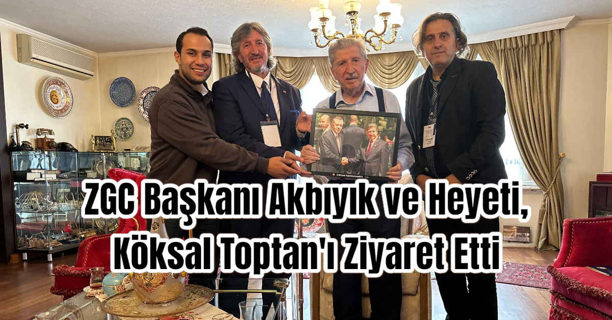 ZGC Başkanı Akbıyık ve Heyeti, Köksal Toptan'ı Ziyaret Etti