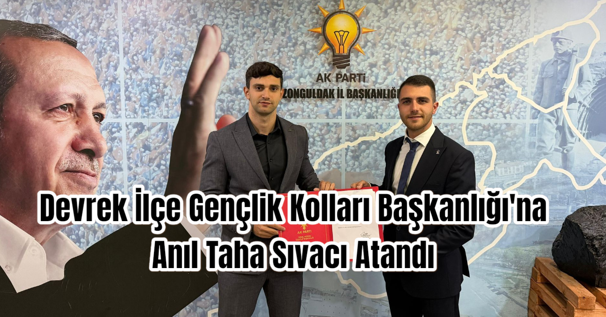 Devrek İlçe Gençlik Kolları Başkanlığı'na Anıl Taha Sıvacı Atandı