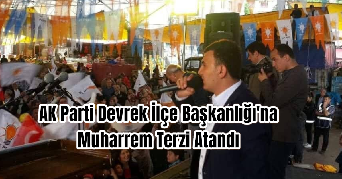 AK Parti Devrek İlçe Başkanlığı'na Muharrem Terzi Atandı