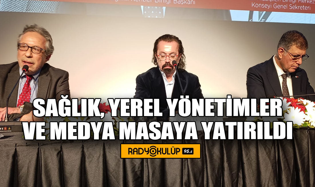 Sağlık, Yerel Yönetimler ve Medya Masaya Yatırıldı 
