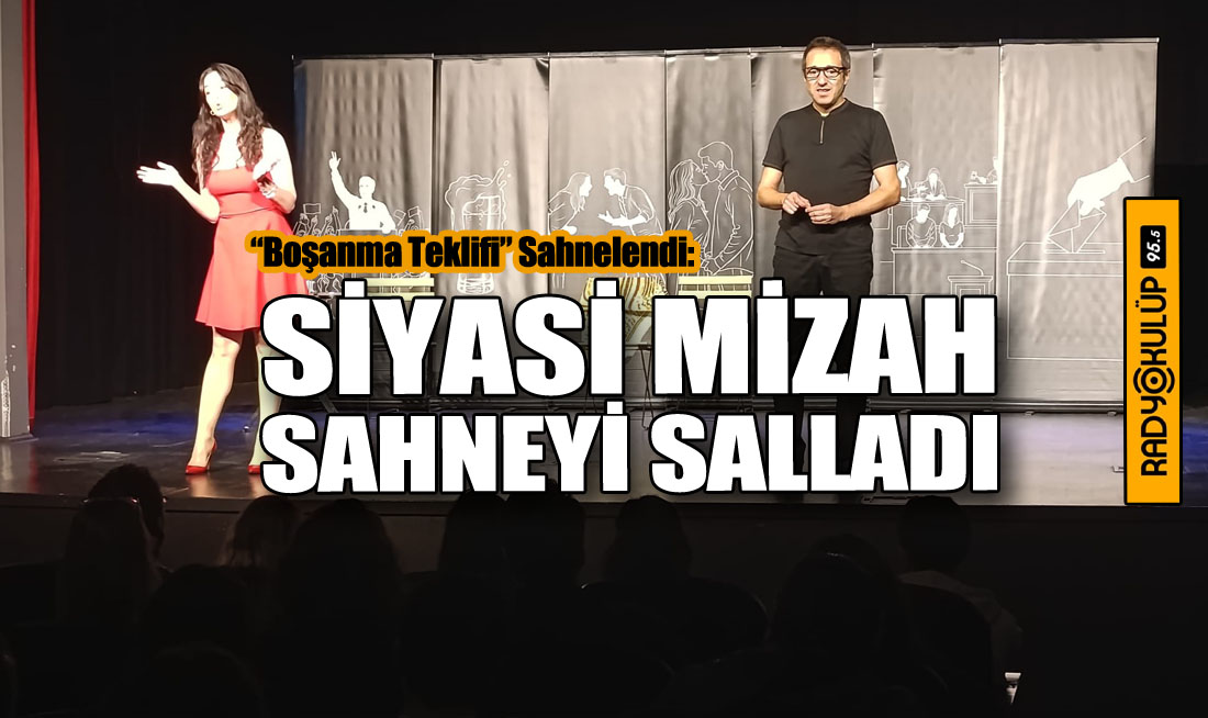 “Boşanma Teklifi” Sahnelendi: Siyasi Mizah Sahneyi Salladı