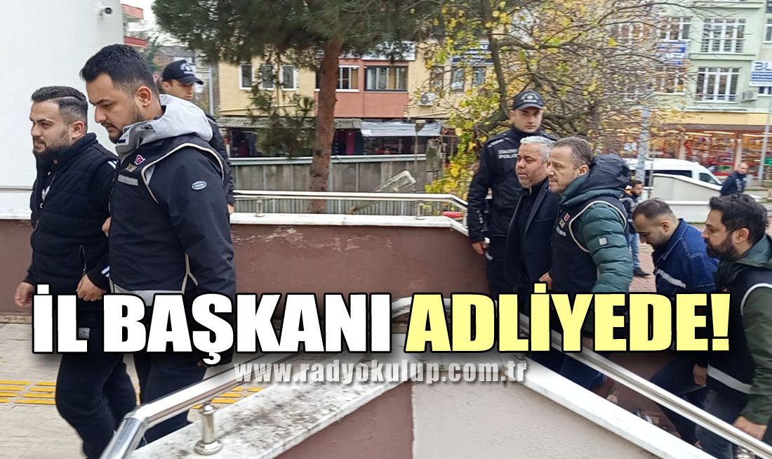 İl Başkanı Adliyede!
