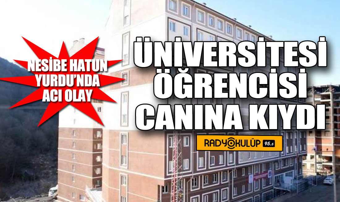 NESİBE HATUN YURDU’NDA ACI OLAY: Üniversitesi öğrencisi canına kıydı