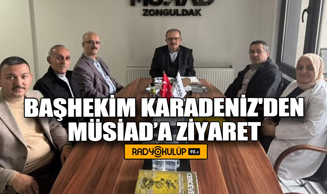 Başhekim Karadeniz'den MÜSİAD’a Ziyaret
