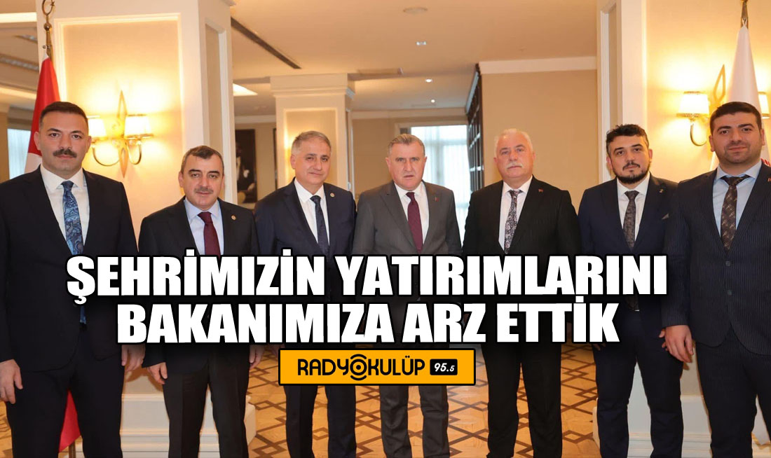 “Şehrimizin Yatırımlarını Bakanımıza Arz Ettik”