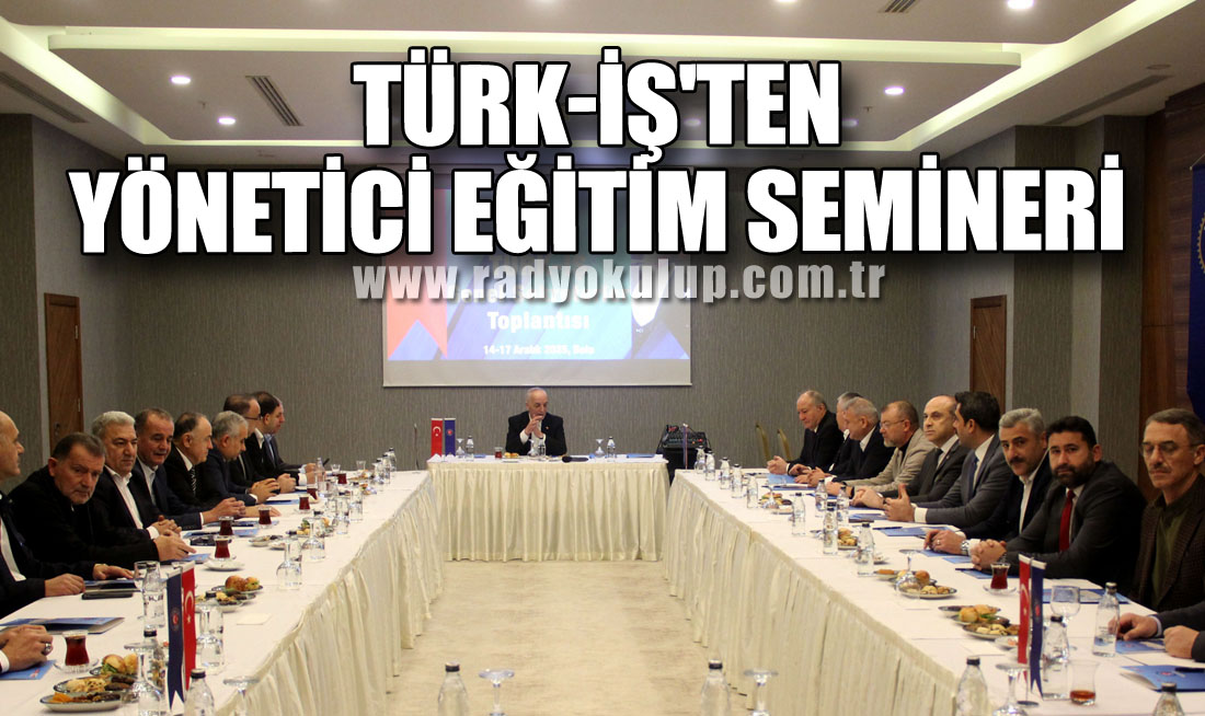 TÜRK-İŞ'TEN YÖNETİCİ EĞİTİM SEMİNERİ