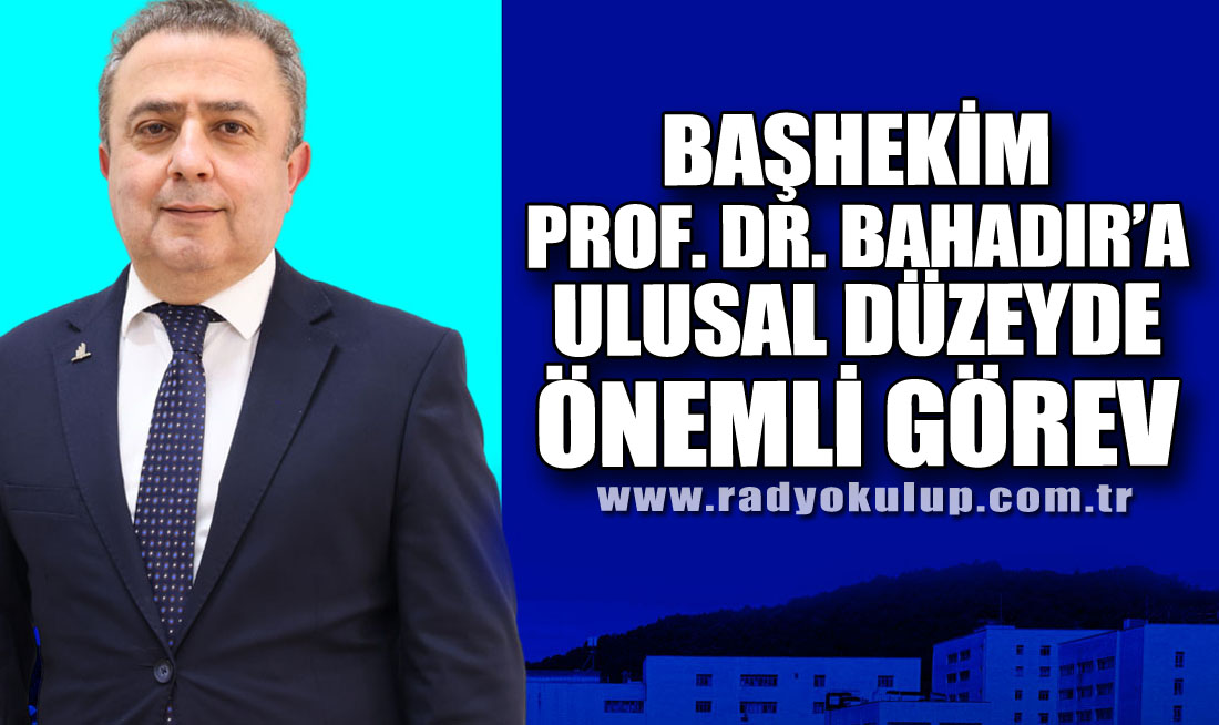 Başhekim Prof. Dr. Bahadır’a Ulusal Düzeyde Önemli Görev