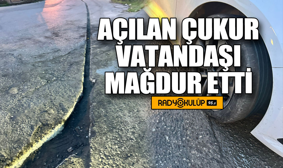 Açılan çukur vatandaşı mağdur etti