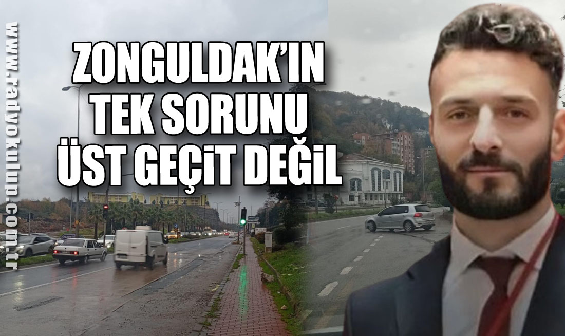 Zonguldak’ın Tek Sorunu Üst Geçit Değil
