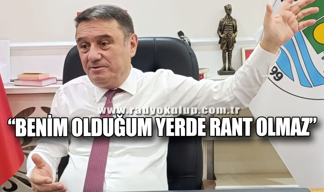 “Benim Olduğum Yerde Rant Olmaz”