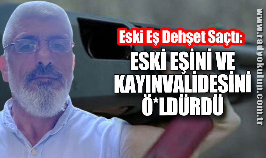 Eski Eş Dehşet Saçtı: Eski Eşini ve Kayınvalidesini Ö*ldürdü