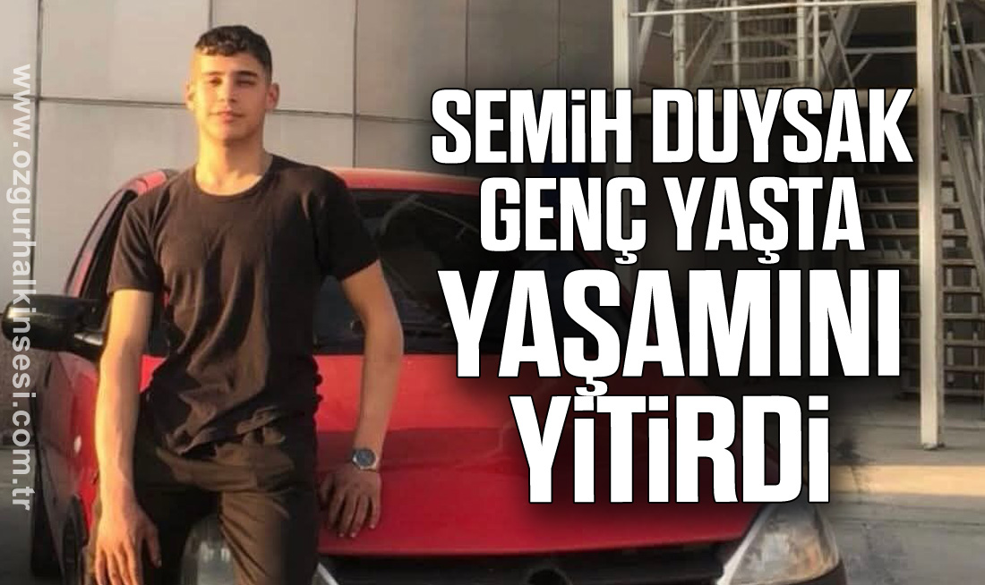 Genç yaşta HAYATINI KAYBETTİ