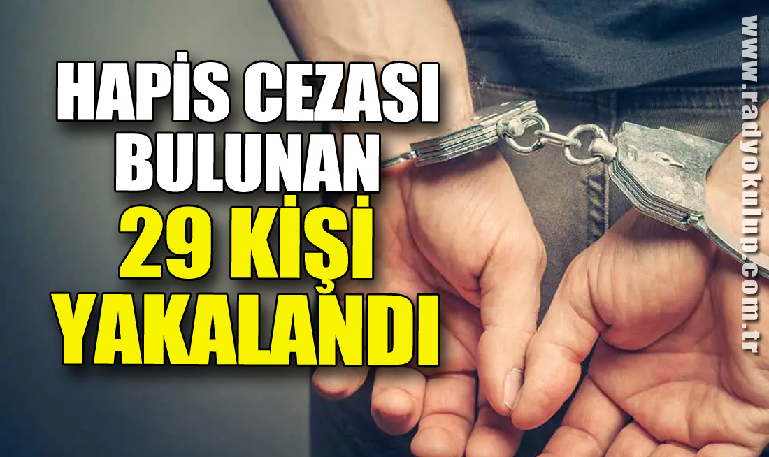 Hapis Cezası Bulunan 29 Kişi Yakalandı