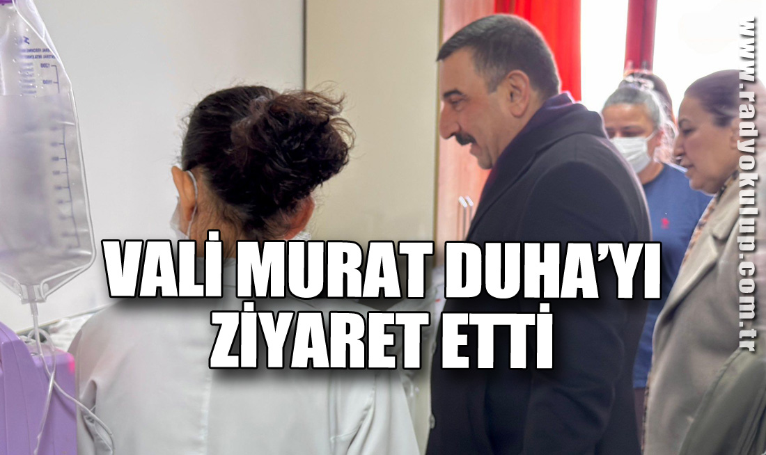 VALİ MURAT DUHA’YI ZİYARET ETTİ