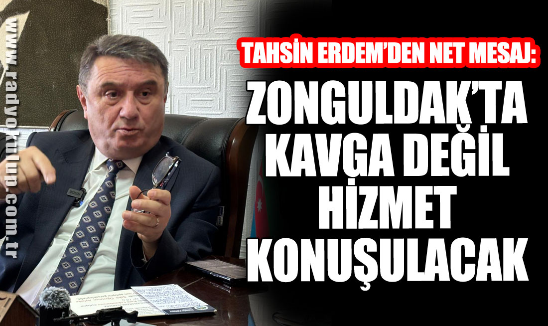 Tahsin Erdem’den Net Mesaj: “Zonguldak’ta Kavga Değil, Hizmet Konuşulacak”