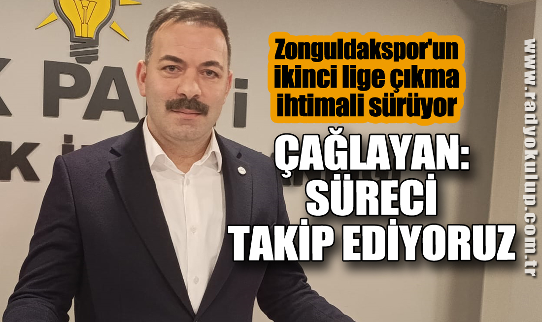 Çağlayan: Süreci takip ediyoruz